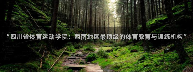 必发官方集团官网：“四川省体育运动学院：西南地区最顶