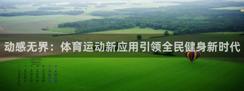 必发官网下载联系电话：动感无界：体育运动新应用引领全